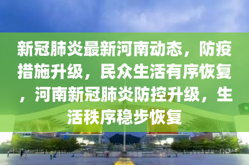 新肺炎最新通报河南，疫情动态与防控措施